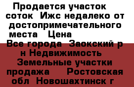 Продается участок 12 соток  Ижс недалеко от достопримечательного места › Цена ­ 1 000 500 - Все города, Заокский р-н Недвижимость » Земельные участки продажа   . Ростовская обл.,Новошахтинск г.